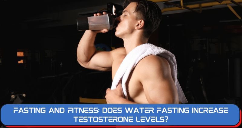 Fasting and Fitness: Does Water Fasting Increase Testosterone Levels?